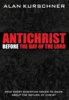 Antichrist Before the Day of the Lord: What Every Christian Needs to Know about the Return of Christ