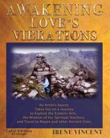 AWAKENING LOVE'S VIBRATIONS: An Artist's Search Takes You on a Journey to Explore the Esoteric Arts, the Wisdom of her Spiritual Teachers, and Travel to Mayan and other Ancient Sites. Full Color Edition - 93 Images.