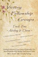 Victory Fellowship Groups - Track Two - Abiding In Christ