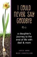 I Could Never Say Goodbye: A Daughter's Journey to the End of Life with Dad and Mom