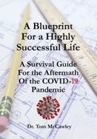 A Blueprint For a Highly Successful Life: A Survival Guide For the Aftermath Of the COVID-19 Pandemic