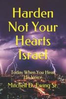 Harden Not Your Hearts Israel
