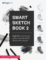 Smart Sketch Book 2: Oogie Art's step-by-step guide to drawing still life objects in charcoal
