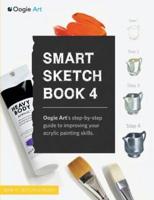 Smart Sketch Book 4: Oogie Art's step-by-step- guide to painting still life objects in acrylic