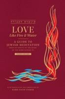 Love Like Fire and Water: A Guide to Jewish Meditation
