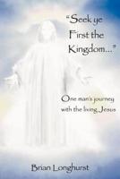 Seek Ye First the Kingdom: One Man's Journey with the Living Jesus