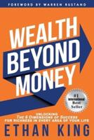 Wealth Beyond Money: Unlocking the 6 Dimensions of Success for Richness in Every Area of Your Life