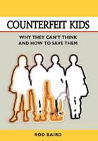 Counterfeit Kids: Why they can't think and how to save them