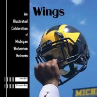 Wings: An Illustrated Celebration of Michigan Wolverine Helmets