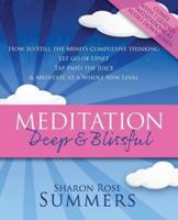 Meditation - Deep and Blissful (with Seven Guided Meditations): How to Still the Mind's Compulsive Thinking, Let Go of Upset, Tap Into the Juice and M