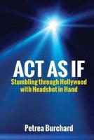 Act As If: Stumbling Through Hollywood With Headshot in Hand