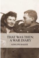 That Was Then: A War Diary