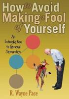 How to Avoid Making a Fool of Yourself: An Introduction to General Semantics