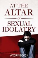 At The Altar Of Sexual Idolatry Workbook-New Edition