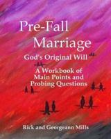 Pre-Fall Marriage God's Original Will - A Workbook of Main Points and Probing Questions