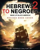 HEBREWS TO NEGROES 2:WAKE UP BLACK AMERICA! Volume 1