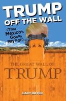 Trump Off the Wall (That Mexico's Gonna Pay For)