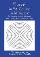 'Love' in "A Course in Miracles": An Inquiry into its Views on the Theory and Practice of Love