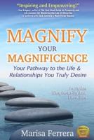 Magnify Your Magnificence: Your Pathway to the Life & Relationships You Truly Desire