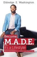 Become M.A.D.E.  It's a Lifestyle: How to live a good life by building great relationships