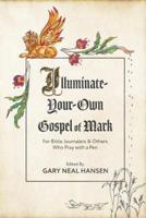 Illuminate-Your-Own Gospel of Mark: For Bible Journalers and Others Who Pray with a Pen