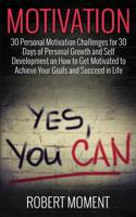 Motivation  : 30 Personal Motivation Challenges for 30 Days of Personal Growth and  Self Development on How to Get Motivated to Achieve Your Goals and Succeed in Life Now