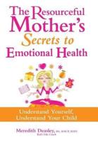 The Resourceful Mother's Secrets to Emotional Health: Understand Yourself, Understand Your Child
