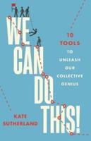 We Can Do This!: 10 Tools to Unleash Our Collective Genius