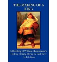 The Making of a King: A Retelling of William Shakespeare's History of King Henry IV Part Two