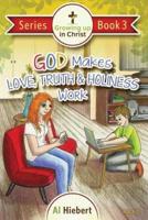 God Makes Love, Truth, and Holiness Work