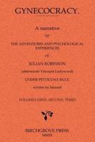 Gynecocracy. A Narrative of the Adventures and Psychological Experiences of Julian Robinson (Afterwards Viscount Ladywood) Under Petticoat-Rule, Written by Himself