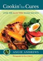 Cookin' for Cures: Over 100 Aloe vera based recipes