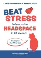 How To Beat Stress - Find Your Positive Head Space: Find Your Positive Head Space In 20 Seconds