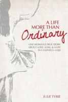 A Life More Than Ordinary: One woman's true story about love, loss, & hope  In a faithful God