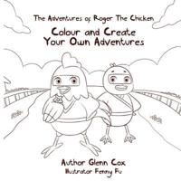 The Adventures of Roger the Chicken: Colour and Create Your Own Adventures