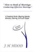 How to Book of Meetings:  Conducting Effective Meetings: Learn How to Write Minutes for Meetings Using Samples