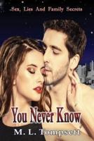 You Never Know: (Sex, Lies And Family Secrets) Book Three