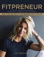 Fitpreneur: The Ultimate Leader Healthy, Wealthy and Wise. How To Be The CEO Of Your Business and Your Life