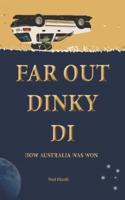 Far Out Dinky Di