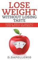 Lose Weight: Lose Weight Without Losing Taste- Simple Ways to Lose Weight Naturally (weight loss, motivation, weight loss tips. nutrition, happy life, dieting book Book 1)