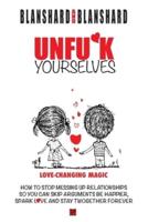 Unfu*k Yourselves: Love-changing magic. How to stop messing up relationships so you can skip arguments, be happier, spark love, and stay twogether forever.