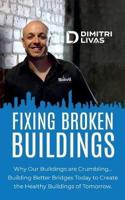 Fixing Broken Buildings: Why Our Buildings are Crumbling: Building Better Bridges Today to Create the Healthy Buildings of Tomorrow