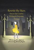 Rewrite The Stars : How to Use Creative Writing to Overcome Trauma