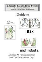 The Alternate Reality News Service's Guide to Love, Sex and Robots