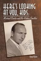 Here's Looking at You, Kids! : Michael Curtiz and His Hidden Families