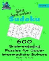 Upper Intermediate Sudoku Volume 1: 600 Brain-Engaging Puzzles for Upper Intermediate Solvers