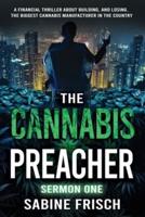 The Cannabis Preacher Sermon One: A financial thriller about building and losing the biggest Cannabis Manufacturer in the country