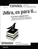 ¡Mira, es para ti... TEACHER'S ANSWER KEYS: SPANISH Level One as a Second Language; ESPAÑOL nivel uno como segunda lengua