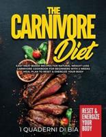 The Carnivore Diet: Easy Meat Based Recipes for Natural Weight Loss - Carnivore Cookbook for Beginners with 2 Weeks Meal Plan to Reset &amp; Energize Your Body