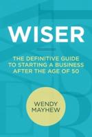 WISER: The Definitive Guide to Starting a Business After the Age of 50